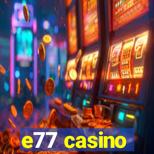 e77 casino